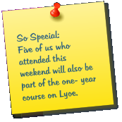 So Special: Five of us who attended this weekend will also be part of the one- year course on Lyoe.